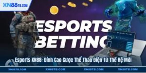 Esports XN88 Đỉnh Cao Cược Thể Thao Điện Tử Thế Hệ Mới