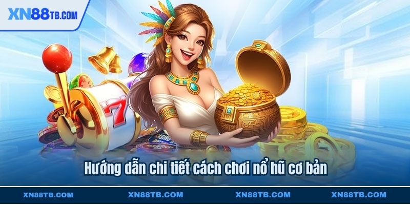 Hướng dẫn chi tiết cách chơi nổ hũ cơ bản