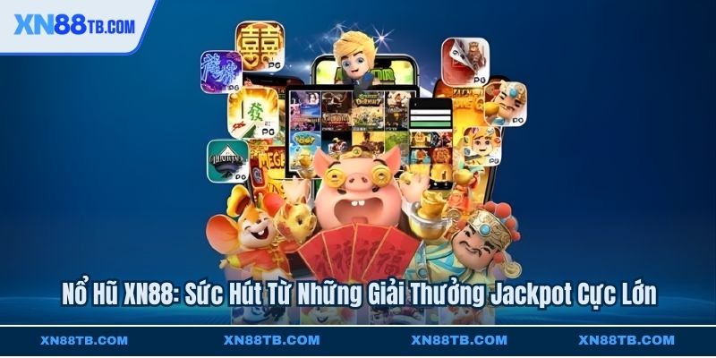 Nổ Hũ XN88 Sức Hút Từ Những Giải Thưởng Jackpot Cực Lớn