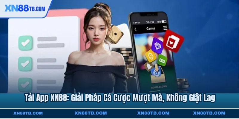 Tải App XN88: Giải Pháp Cá Cược Mượt Mà, Không Giật Lag