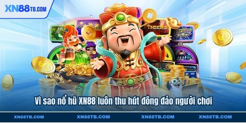 Vì sao nổ hũ XN88 luôn thu hút đông đảo người chơi